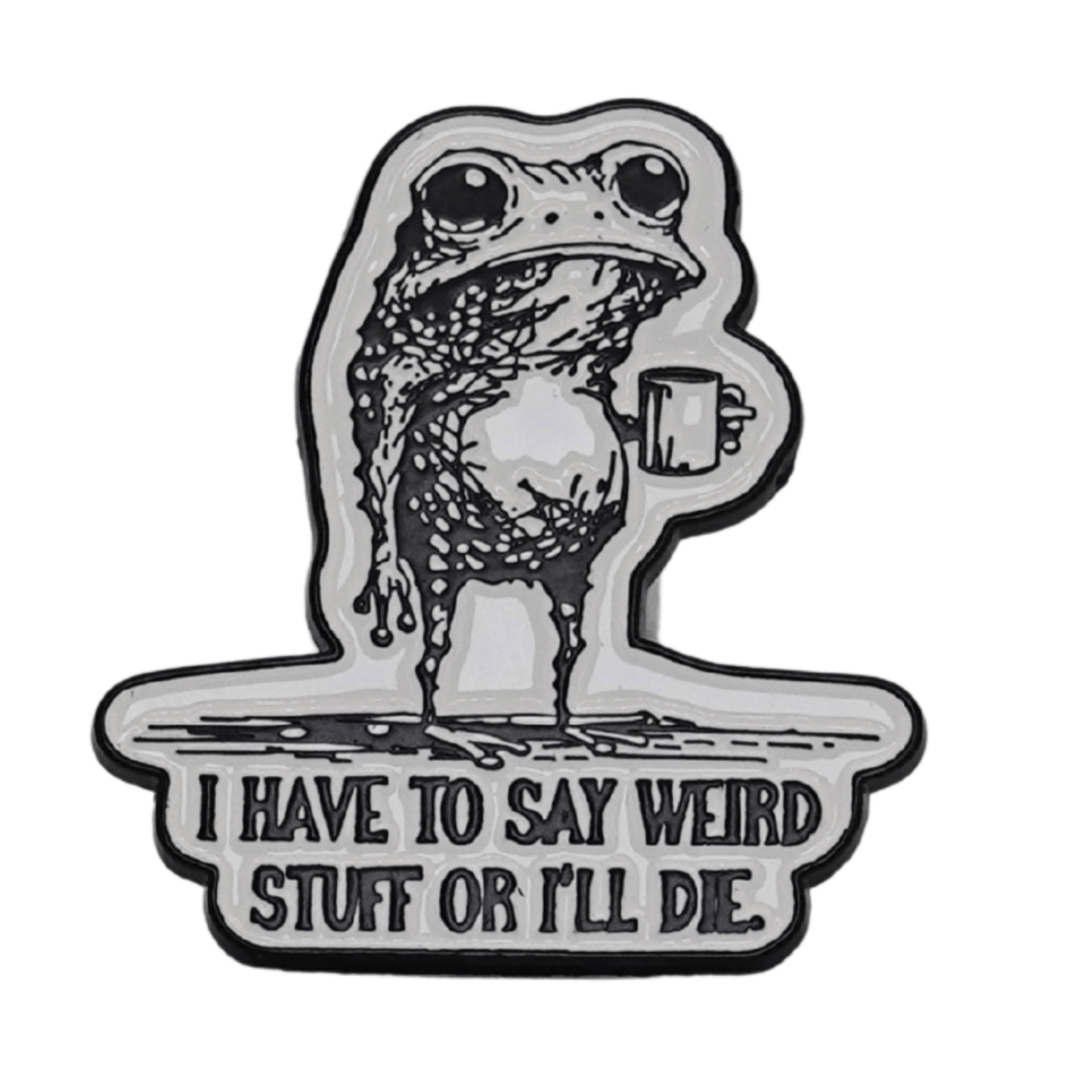 I Have To Say Weird Stuff Or I'll Die Enamel Pin