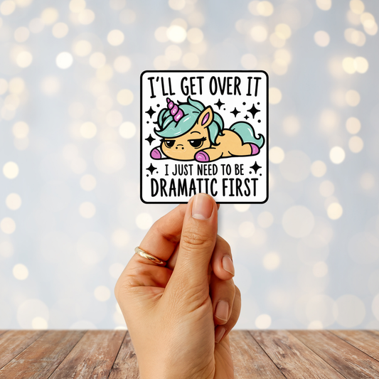 I'll Get Over It I Just Need To Be Dramatic First Sticker