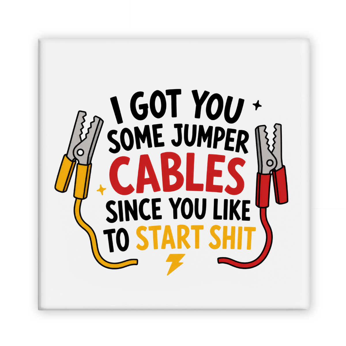 I Got You Some Jumper Cables Since You Like To Start Shit Magnet