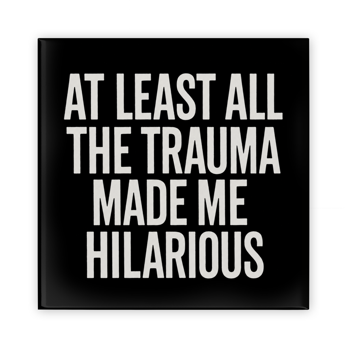At Least All The Trauma Made Me Hilarious Magnet