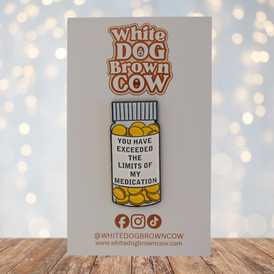 "You Have Exceeded The Limits Of My Medication" Enamel Pin