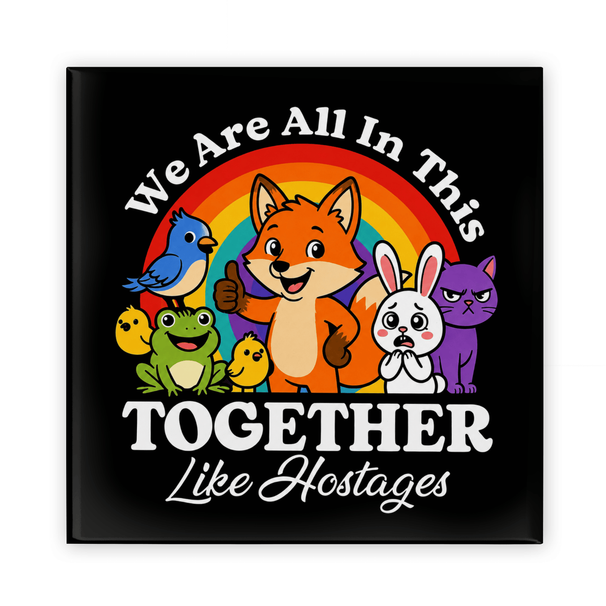 We Are All In This Together Like Hostages Magnet