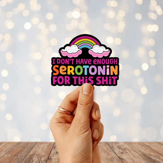 I Don't Have Enough Serotonin For This Shit Sticker