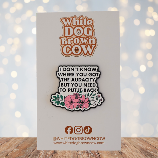 "I Dont Know Where You Got The Audacity" Enamel Pin