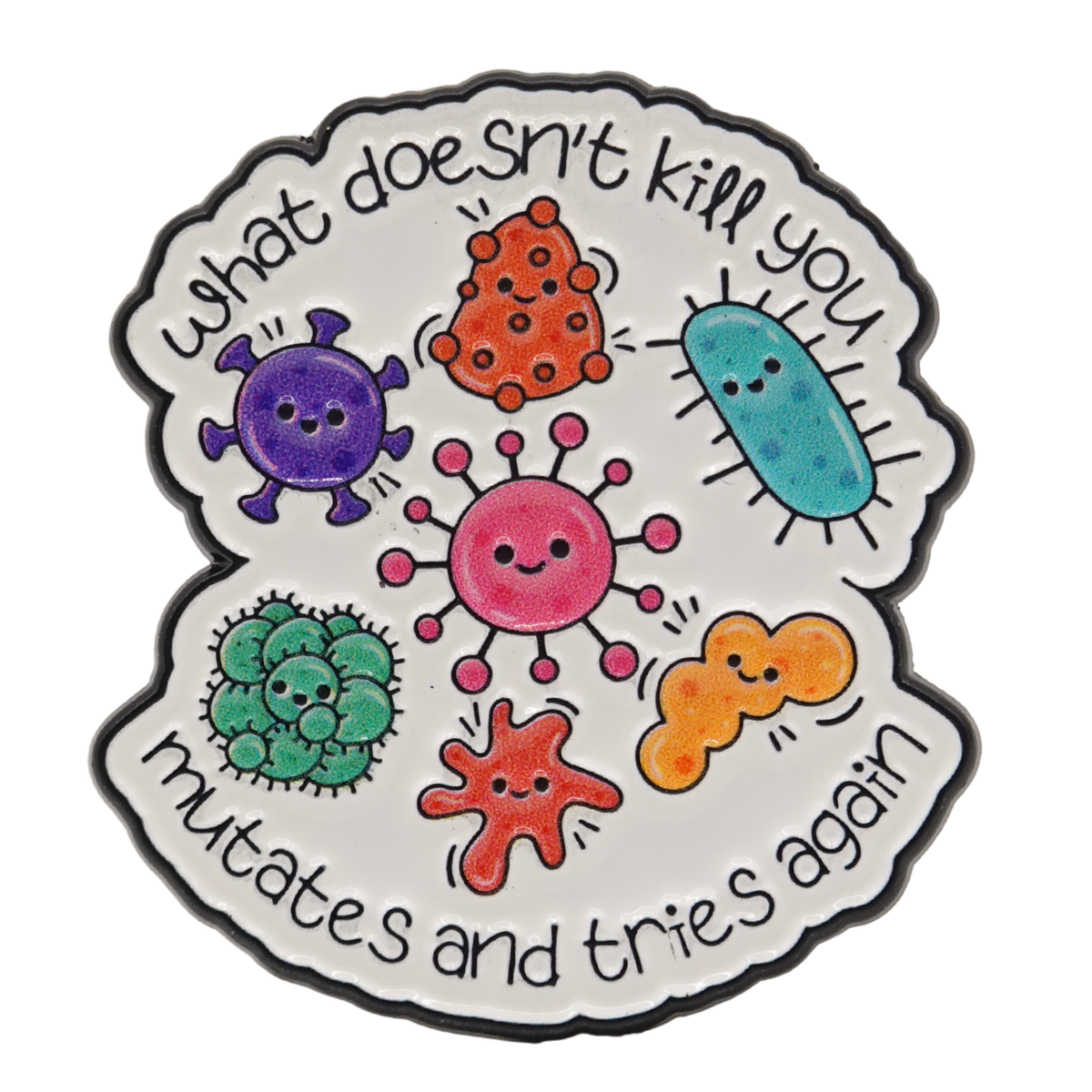 What Doesn't Kill You Mutates And Tries Again Enamel Pin