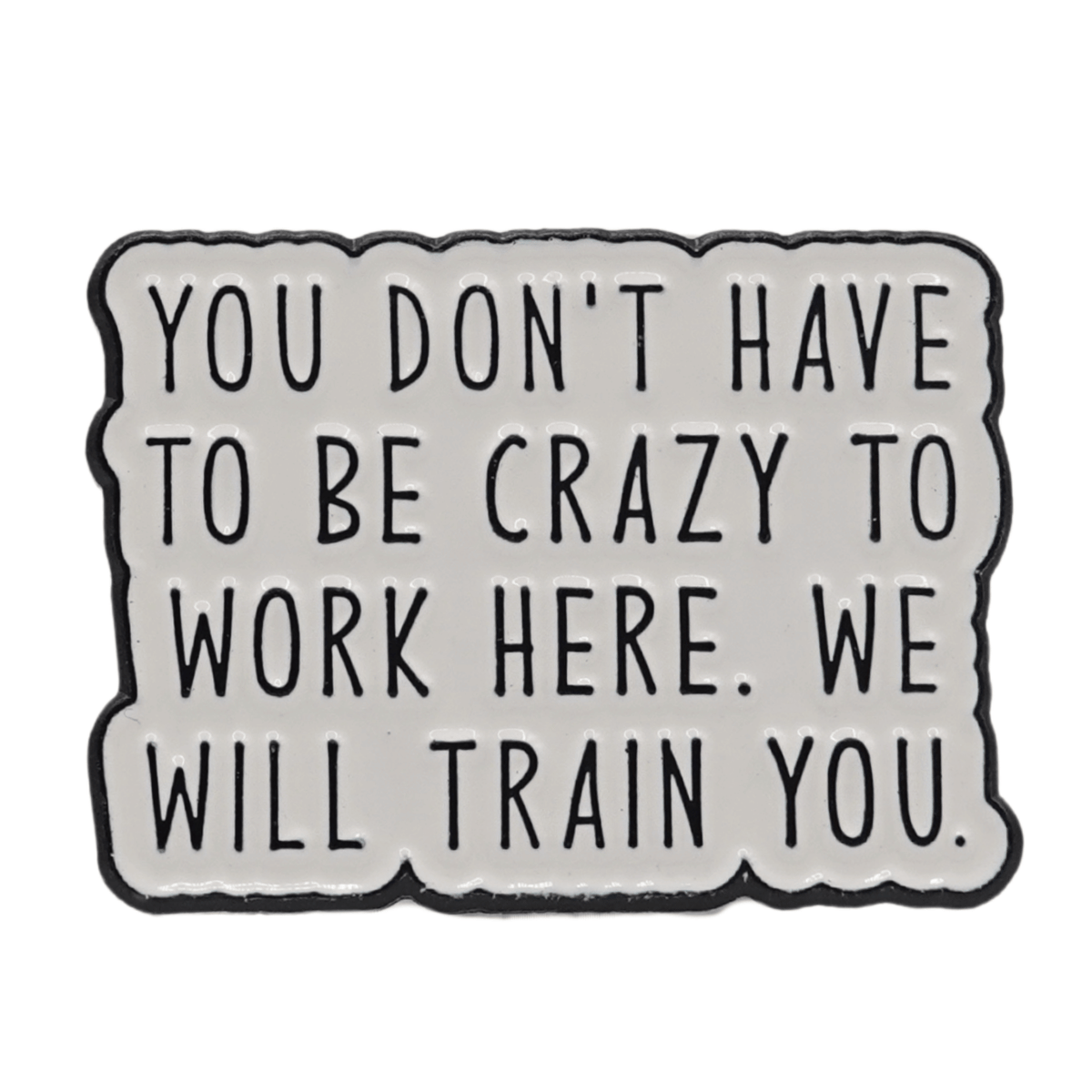 You Don't Have To Be Crazy To Work Here Enamel Pin