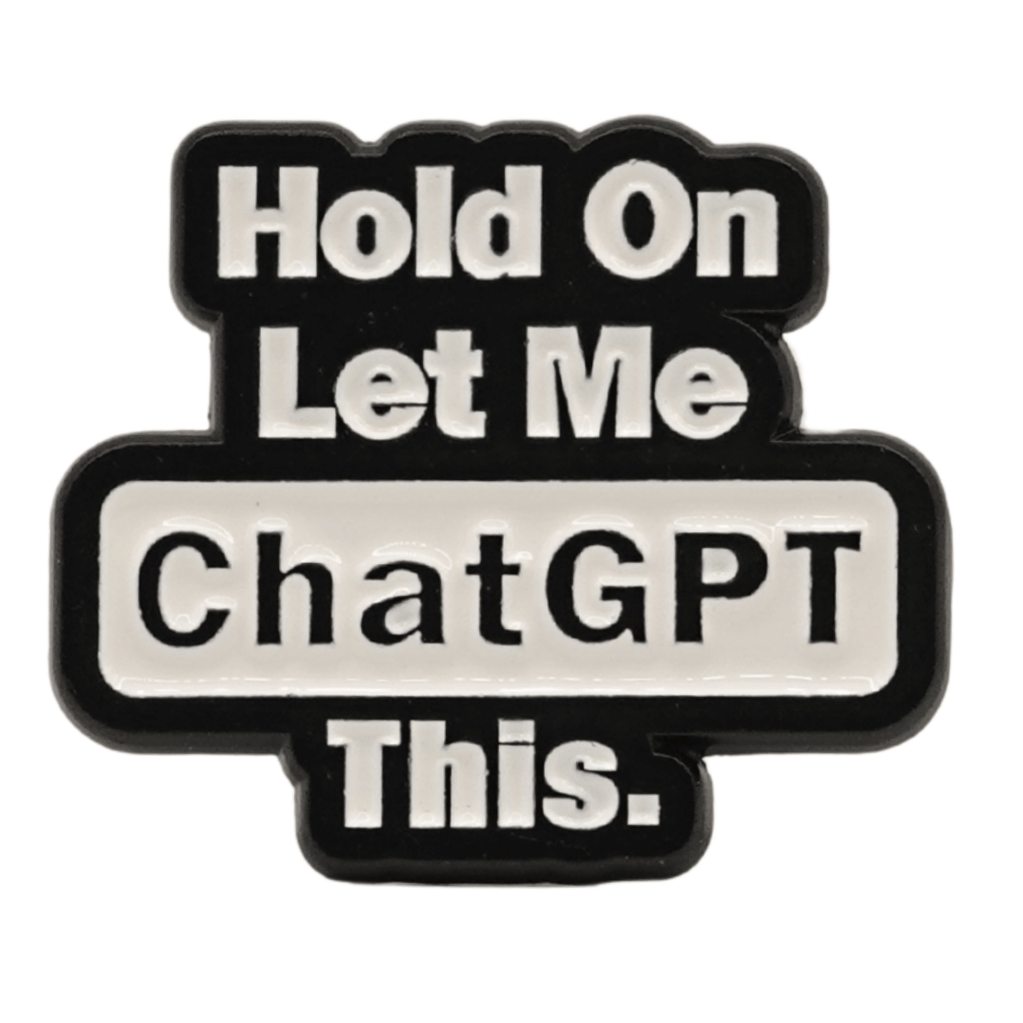 Hold On Let Me ChatGPT This Enamel Pin