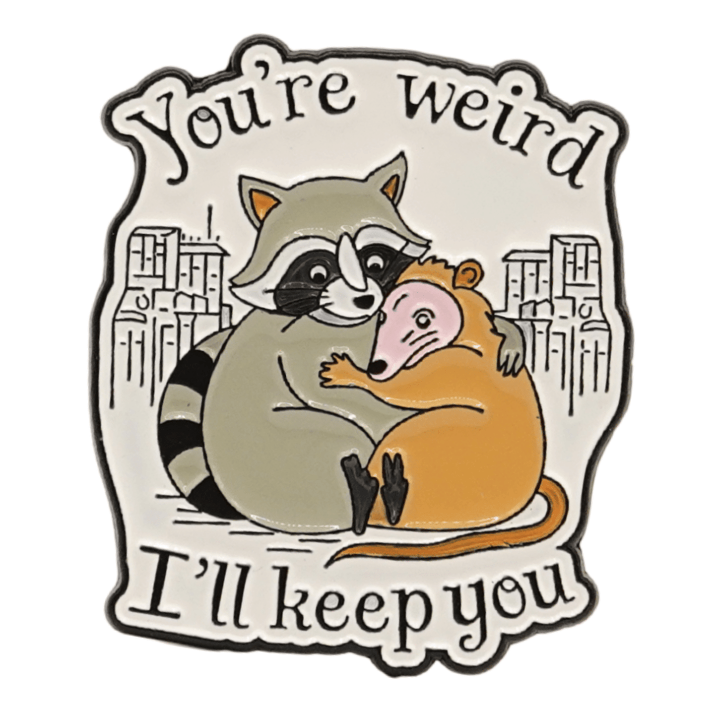 You're Weird I'll Keep You Enamel Pin
