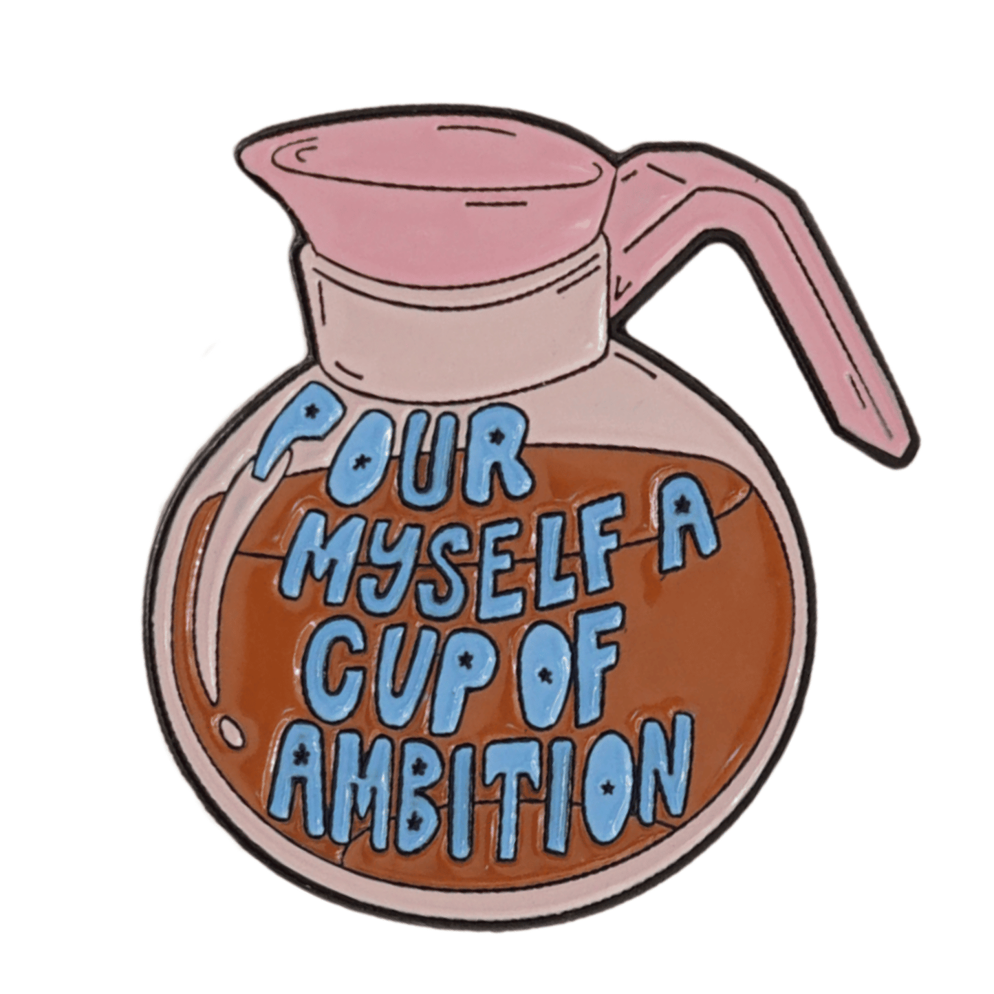 Pour Myself A Cup Of Ambition Enamel Pin