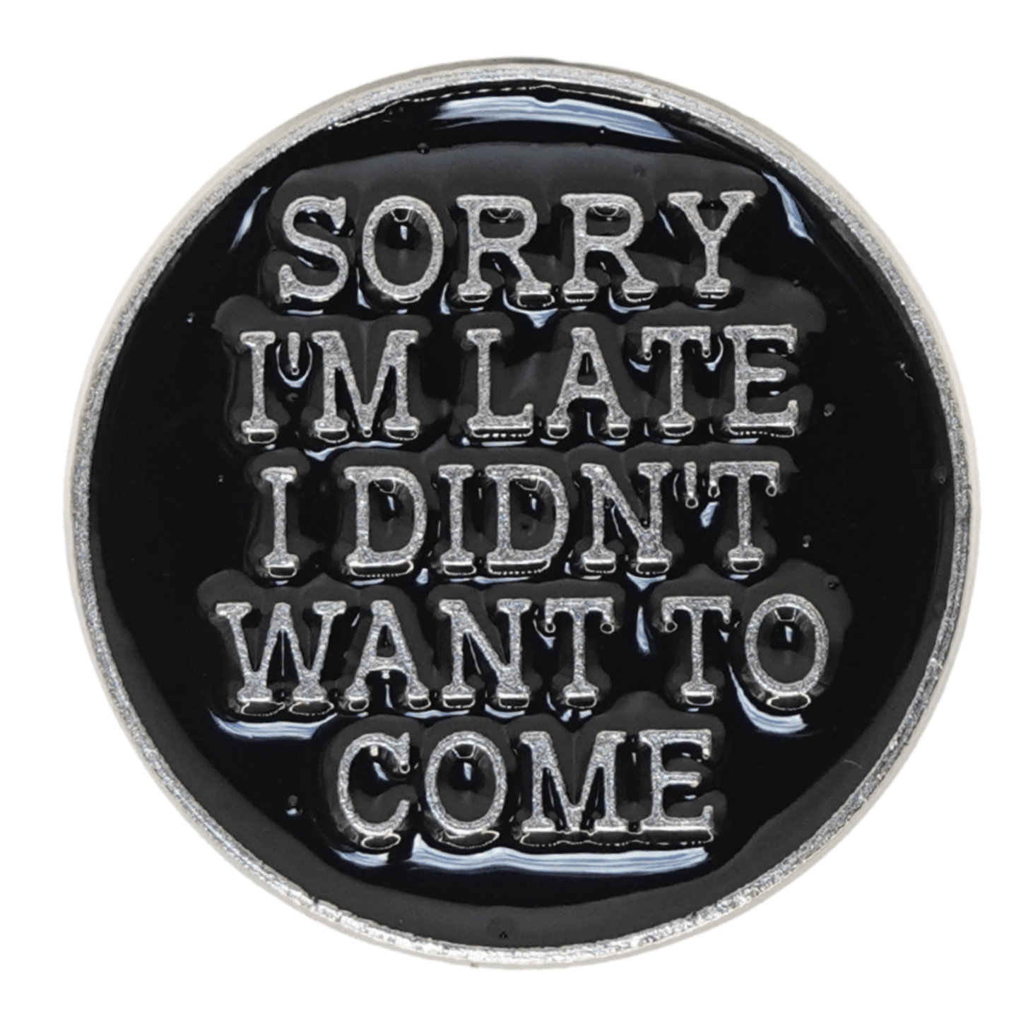 Sorry I'm Late I Didn't Want To Come Enamel Pin