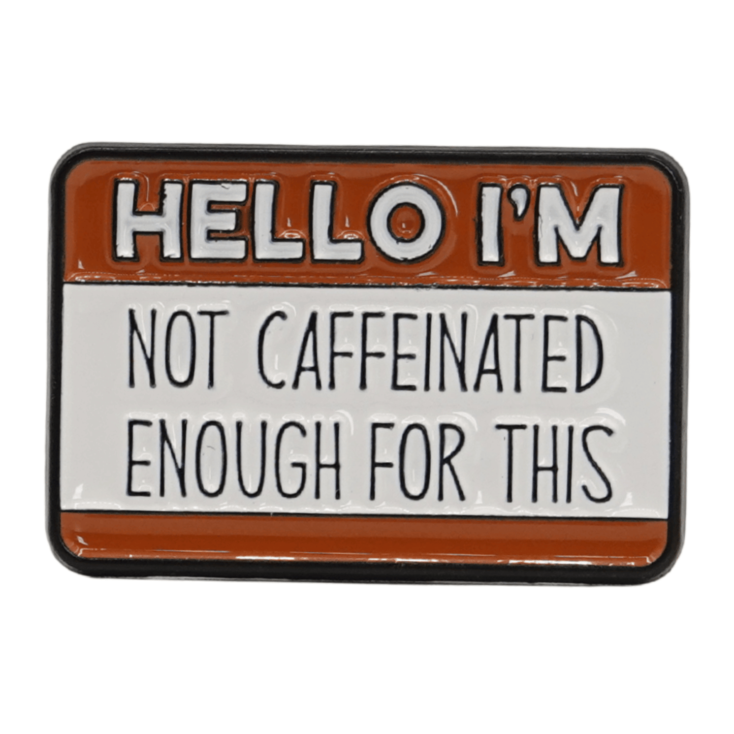 Hello I'm Not Caffeinated Enough For This Enamel Pin