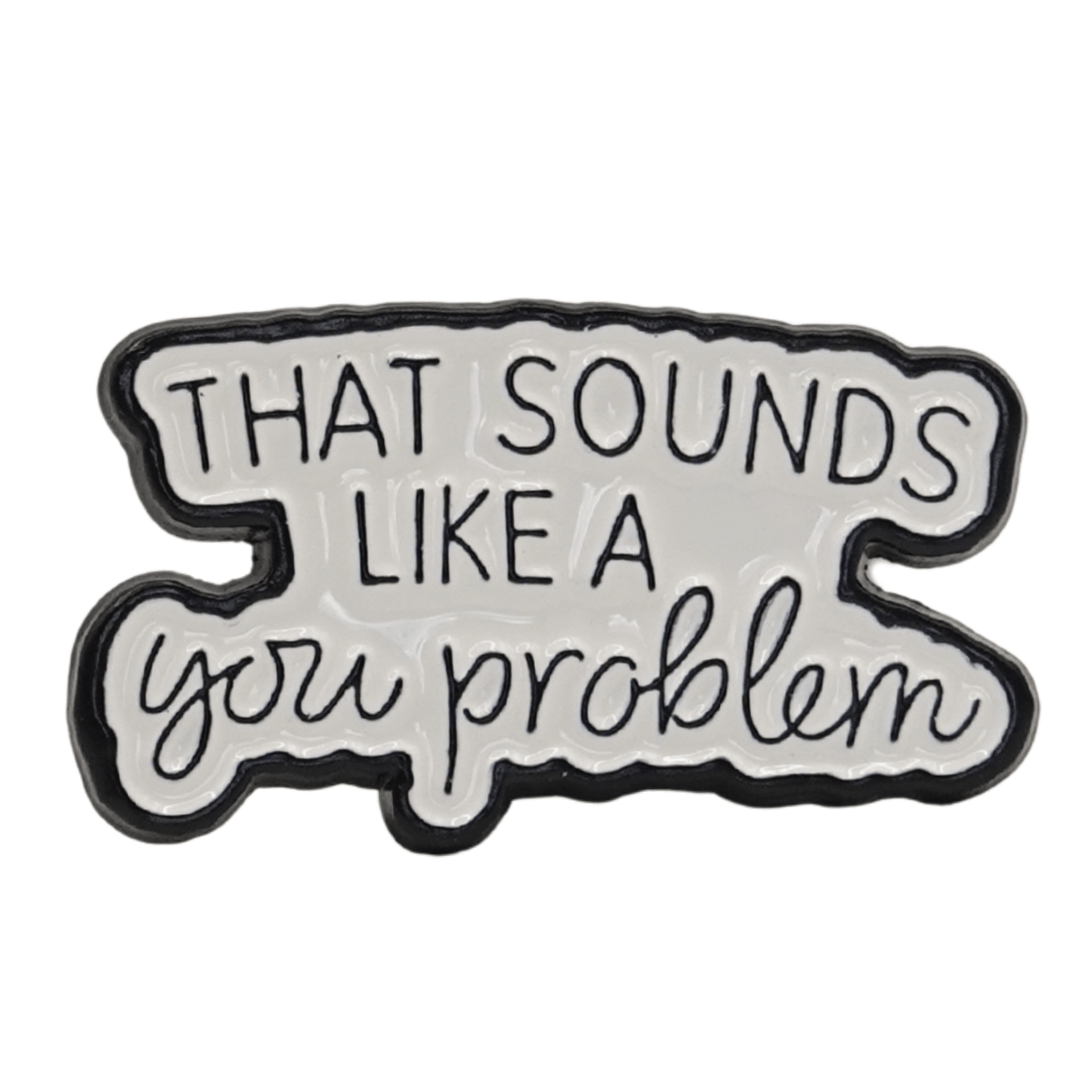 That Sounds Like A You Problem
