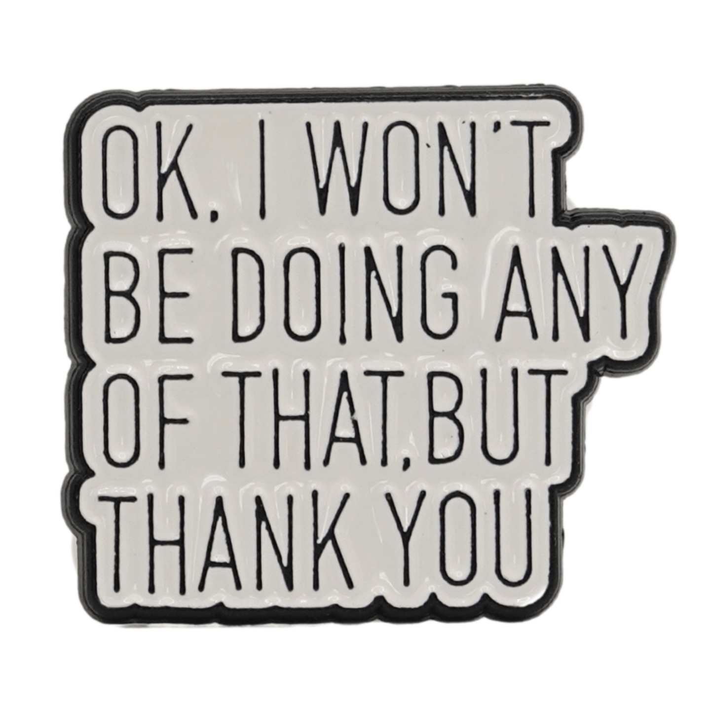 Ok, I Won't Be Doing Any Of That, But Thank You Enamel Pin
