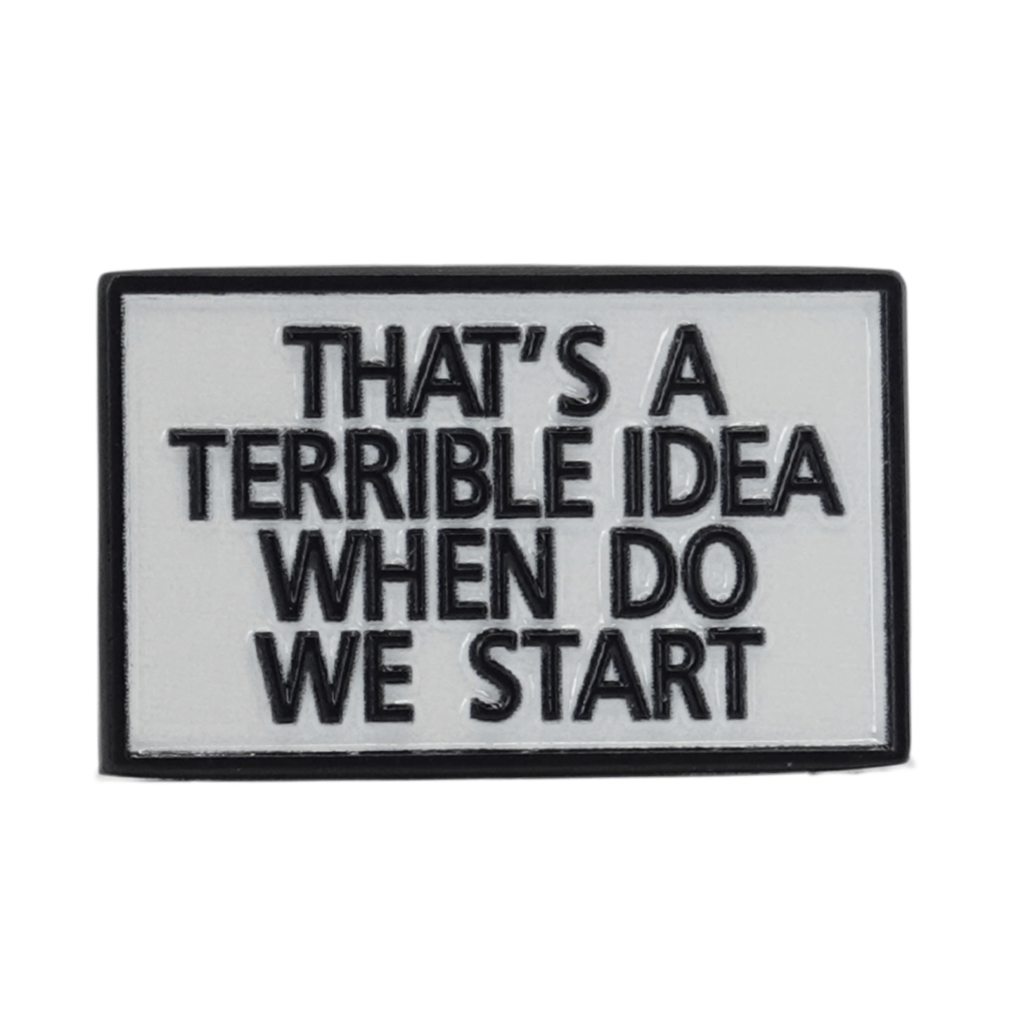 That's A Terrible Idea, When Do We Start Enamel Pin
