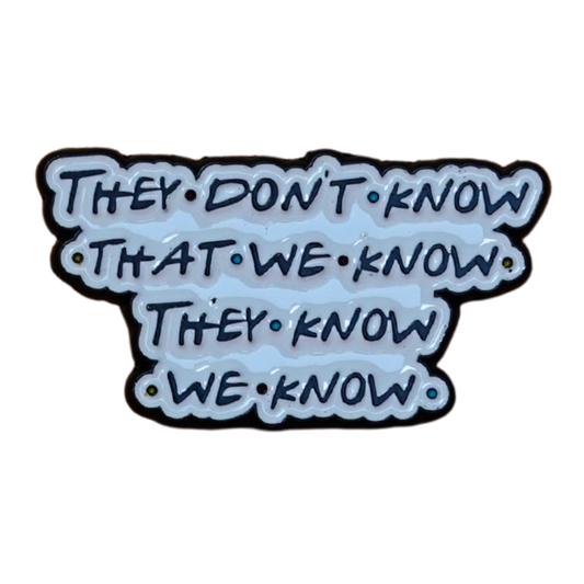 "They Don't Know That We Know They Know We Know" Friends Enamel Pin