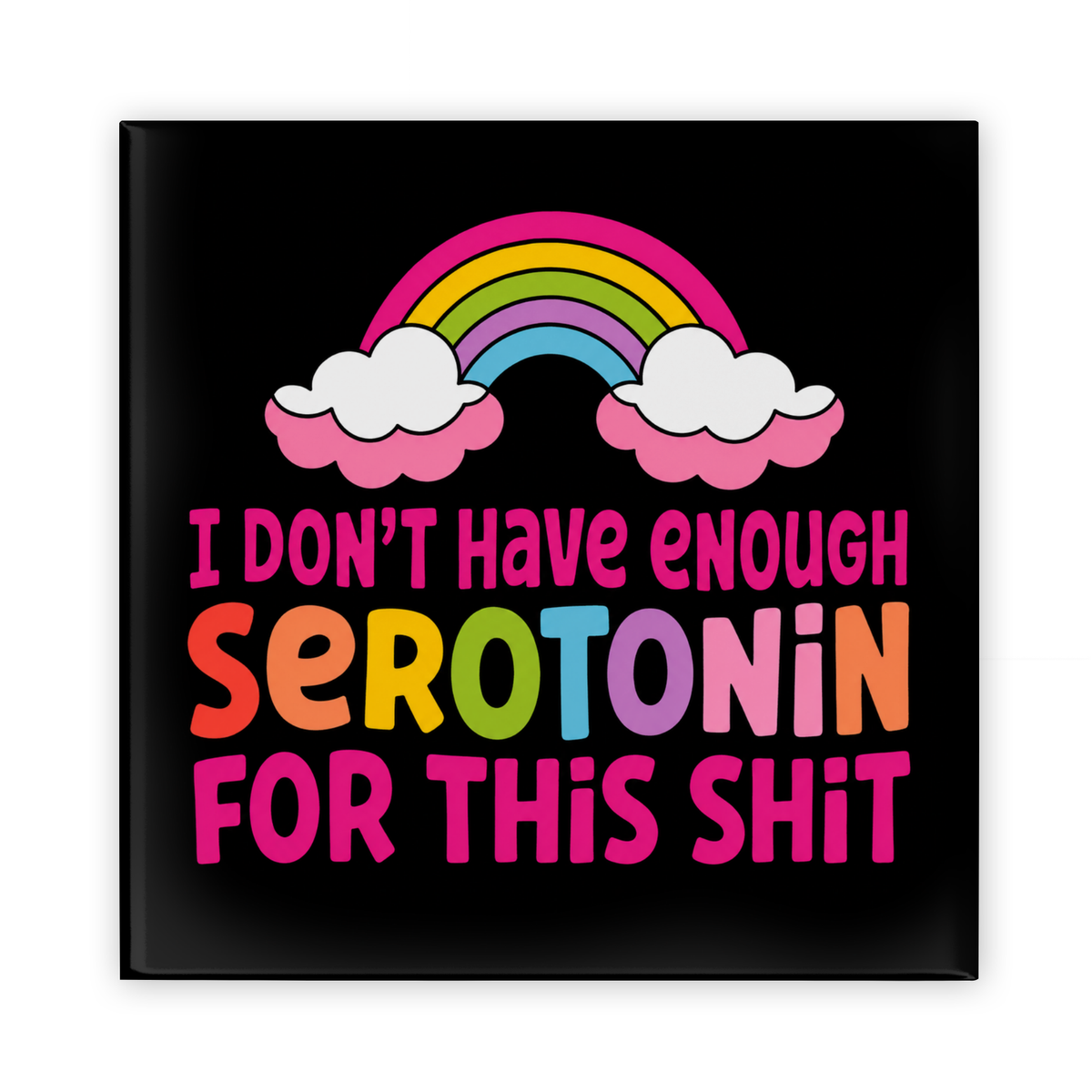 I Don't Have Enough Serotonin For This Shit Magnet