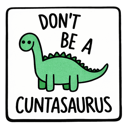 Don't Be A Cuntasaurus Sticker