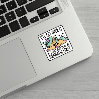 I'll Get Over It I Just Need To Be Dramatic First Sticker