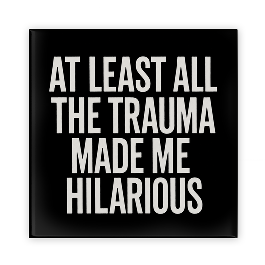 At Least All The Trauma Made Me Hilarious Magnet