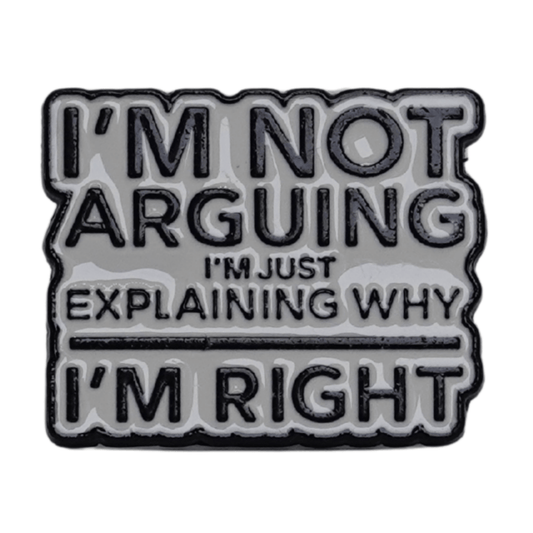 I'm Not Arguing I'm Just Explaining Why I'm Right Enamel Pin