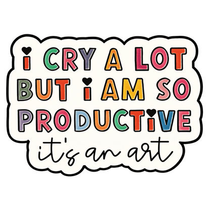 I Cry A Lot But I Am So Productive..It's An Art Sticker