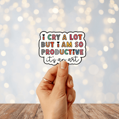 I Cry A Lot But I Am So Productive..It's An Art Sticker