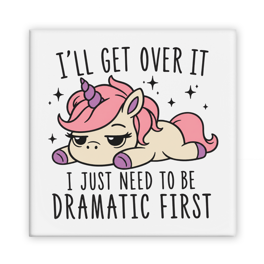 I'll Get Over It, I Just Need To Be Dramatic First Magnet