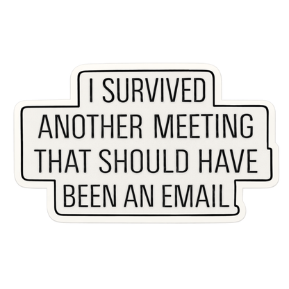 I Survived Another Meeting That Should Have Been An Email Sticker