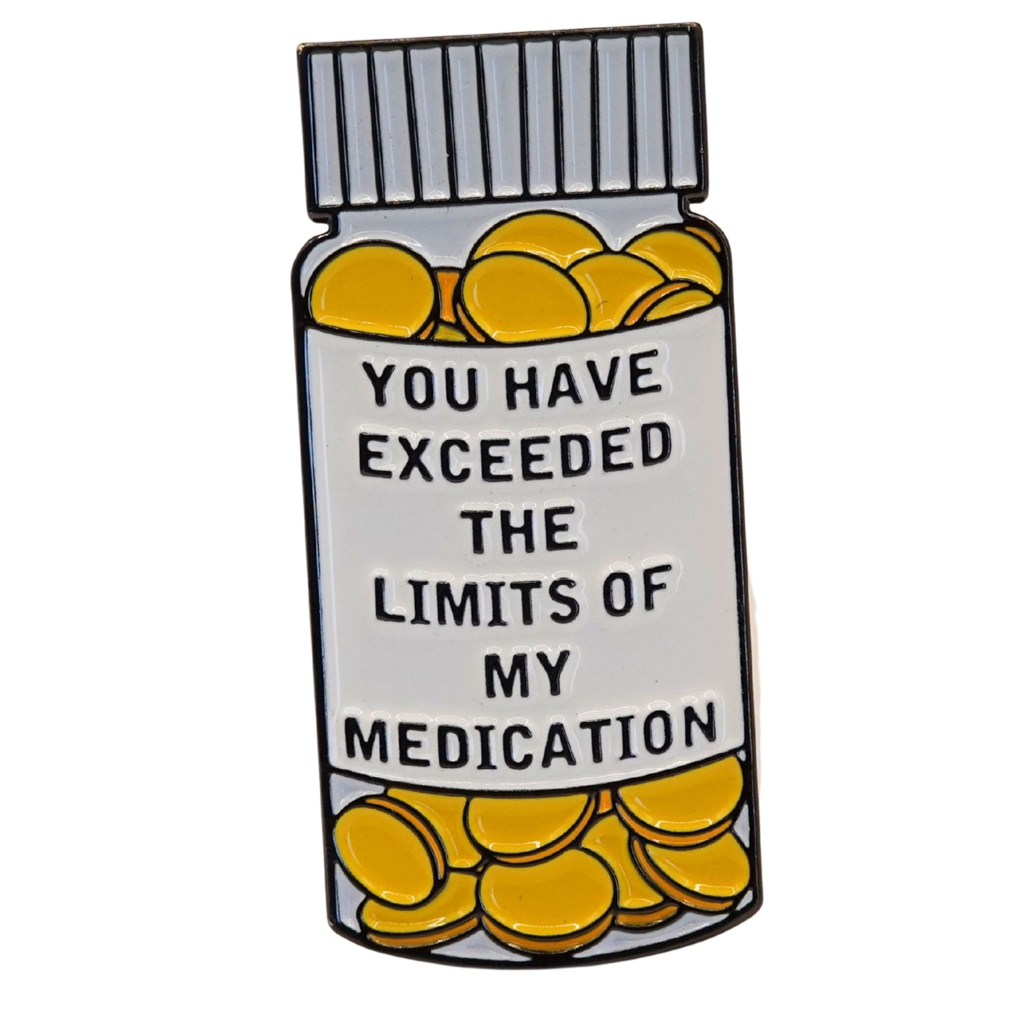 "You Have Exceeded The Limits Of My Medication" Enamel Pin