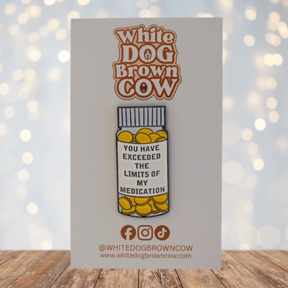 "You Have Exceeded The Limits Of My Medication" Enamel Pin