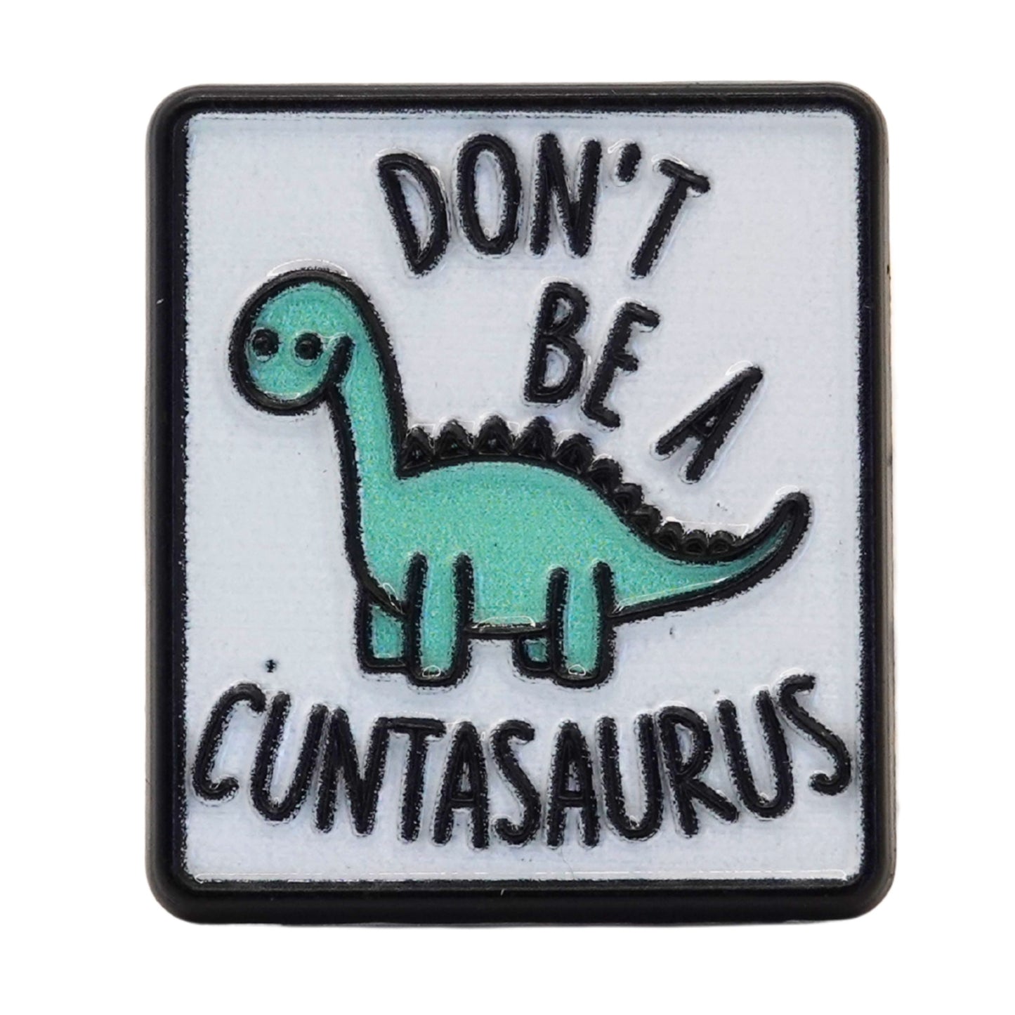 "Don't Be A Cuntasaurus" Enamel Pin