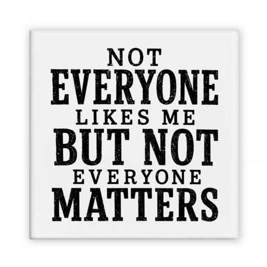 Not Everyone Likes Me But Not Everyone Matters Magnet