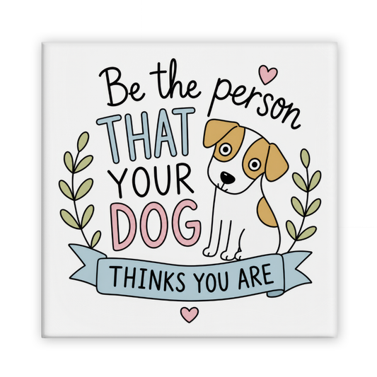 Be The Person That Your Dog Thinks You Are Magnet