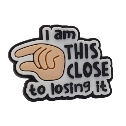 I Am This Close To Losing It Croc Charm