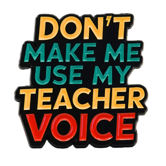 "Don't Make Me Use My Teacher Voice" Enamel Pin