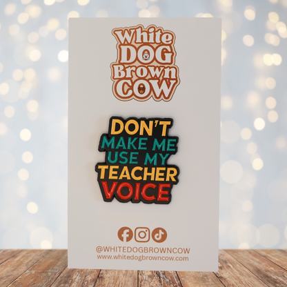 "Don't Make Me Use My Teacher Voice" Enamel Pin