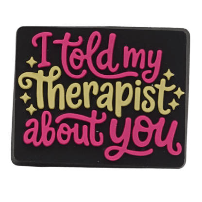 I Told My Therapist About You Croc Charm