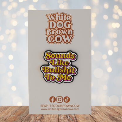 "Sounds Like Bullshit To Me" Enamel Pin