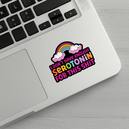 I Don't Have Enough Serotonin For This Shit Sticker