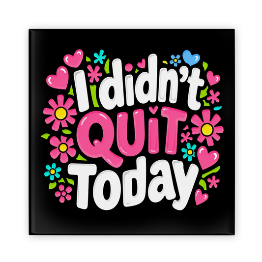 I Didn't Quit Today Magnet