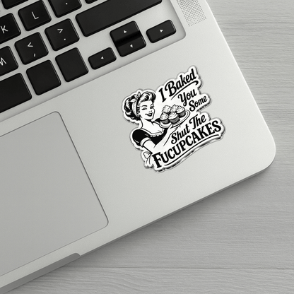 I Baked You Some Shut the Fucupcakes Sticker