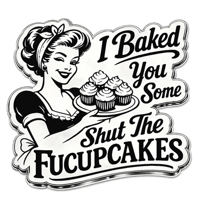 I Baked You Some Shut the Fucupcakes Sticker
