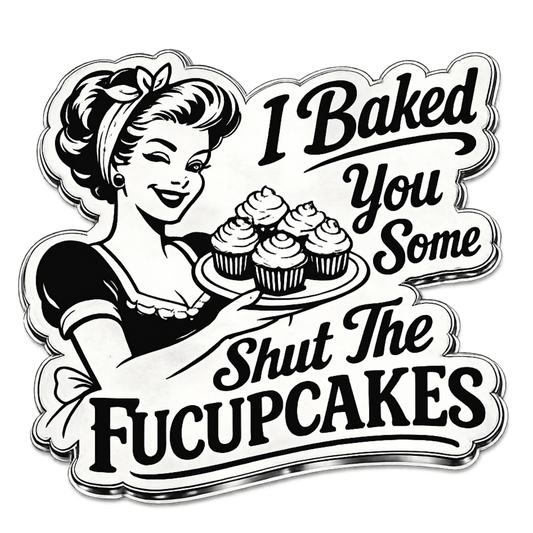 I Baked You Some Shut the Fucupcakes Sticker