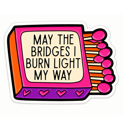 May The Bridges I Burn Light My Way Sticker