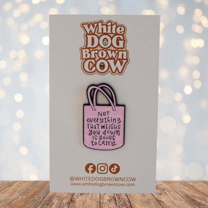 "Not Everything That Weighs You Down Is Yours To Carry" Enamel Pin
