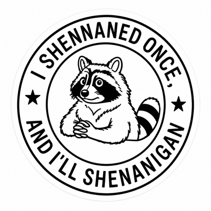 I Shennaned Once And I'll Shenanigan Sticker