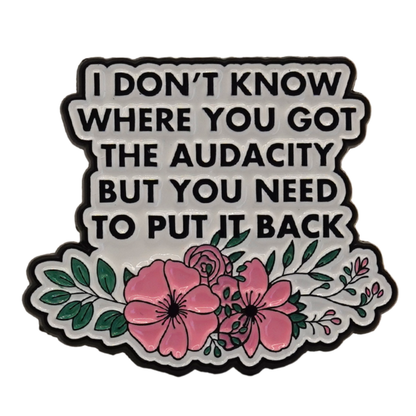 "I Dont Know Where You Got The Audacity" Enamel Pin