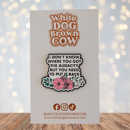 "I Dont Know Where You Got The Audacity" Enamel Pin