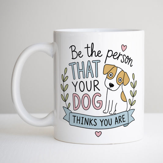 Be the Person Your Dog Thinks You Are Mug