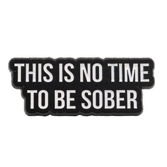 This Is No Time To Be Sober Enamel Pin